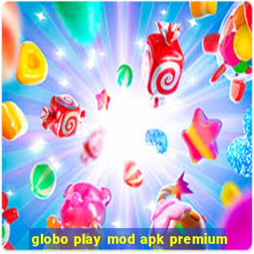 globo play mod apk premium